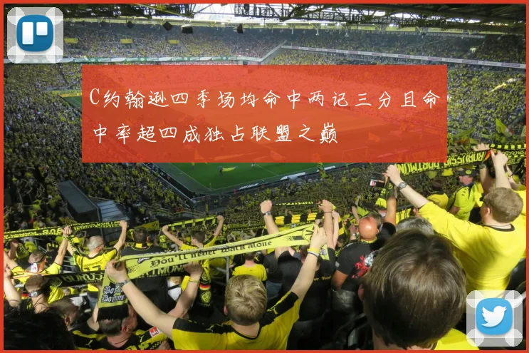 C约翰逊四季场均命中两记三分且命中率超四成独占联盟之巅