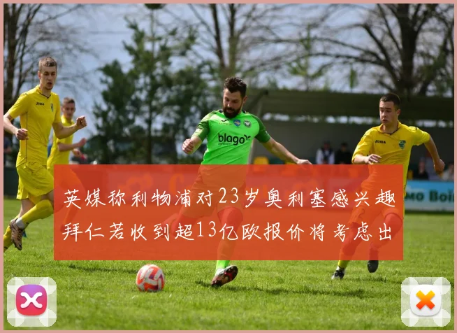 英媒称利物浦对23岁奥利塞感兴趣拜仁若收到超13亿欧报价将考虑出售