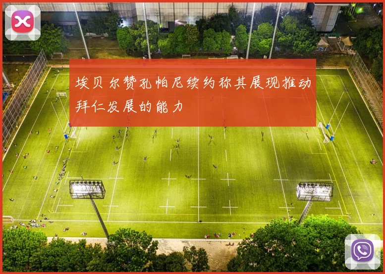 埃贝尔赞孔帕尼续约称其展现推动拜仁发展的能力