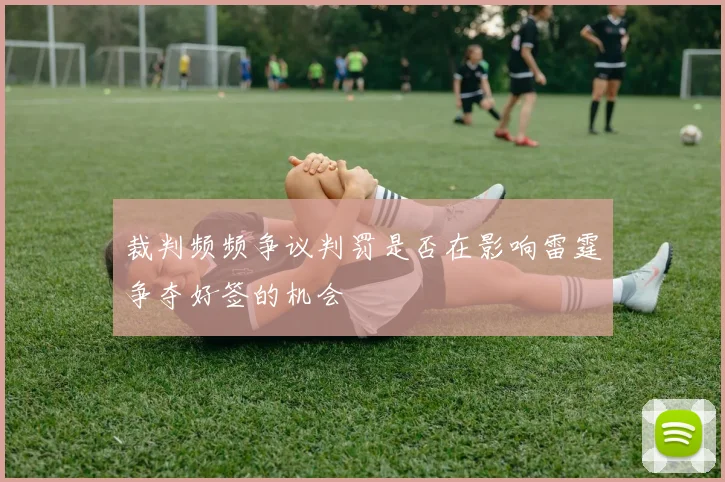 裁判频频争议判罚是否在影响雷霆争夺好签的机会