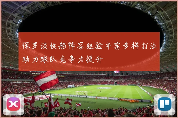 保罗谈快船阵容经验丰富多样打法助力球队竞争力提升